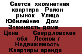 Сается 2хкомнатная квартира › Район ­ рынок › Улица ­ Юбилейная › Дом ­ 17 › Этажность дома ­ 5 › Цена ­ 1 - Свердловская обл., Лесной г. Недвижимость » Квартиры аренда   . Свердловская обл.,Лесной г.